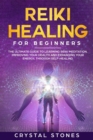 Image for Reiki Healing for Beginners : The Ultimate Guide to Learning Reiki Meditation, Improving Your Health and Expanding Your Energy, through Self-Healing