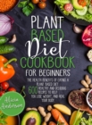 Image for Plant Based Diet Cookbook for Beginners : The Health Benefits of Eating a Plant Based Diet. 600 Healthy and Delicious Recipes to Help You to Lose Weight, and Heal Your Body