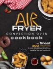 Image for Air Fryer Convection Oven Cookbook : The Finest 300 Air Fryer Recipes to Cook Affordable and Delicious Meals for You and Your Family. Cut Down on Oil and Fat with this Quick &amp; Easy Meal Preparation Gu