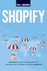 Image for Shopify : Beginner&#39;s Guide to Use Shopify in Right Way to Growh Up Your E- Commerce