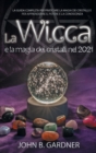 Image for La Wicca e la Magia dei Cristalli nel 2021 : La guida completa per praticare la magia dei cristalli e per apprenderne il potere e la conoscenza