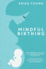Image for Mindful Birthing : Discover Hypnosis And Train Your Mind To Have A Positive Birth Experience And A Fearless Labor. Use Mindfulness Techniques And Guided Meditation For A Natural And Pain-Free Childbir