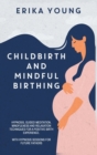 Image for Childbirth and Mindful Birthing : Hypnosis, Guided Meditation, Mindfulness, And Relaxation Techniques for A Positive Birth Experience. With Hypnosis Sessions for Future Fathers.