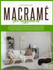 Image for Macrame for Beginners : A Step by Step Guide for Beginners to Make Unique and Easy Macrame. Detailed &amp; Illustrated Projects to Create Handmade Your Home &amp; Garden Decor.