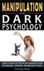 Image for Manipulation and Dark Psychology : How to Analyze People with Manipulation Techniques, Hypnosis, Influencing People and Become a Master of Persuasion! Body Language, NLP and Mind Control
