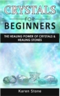 Image for Crystals for Beginners : The Healing Power of Crystals and Healing Stones. How to Enhance Your Chakras-Spiritual Balance-Human Energy Field with Meditation Techniques and Reiki