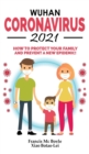 Image for Wuhan Coronavirus 2021 : How to Protect your Family and Prevent a New Epidemic! All Secrets Revealed in this Rational Guide! Ways to Combat This 2020 New Biowarfare Weapon and Bacteriological Terroris