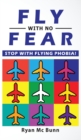 Image for Fly with No Fear : Stop with Flying Phobia! End Panic, Anxiety, Claustrophobia and Fear of Flying Forever! Overcome Your Anticipatory Anxiety and Develop Skills to Have a Confidence and Relaxed Flying