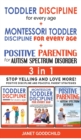 Image for TODDLER DISCIPLINE FOR EVERY AGE + MONTESSORI TODDLER DISCIPLINE + POSITIVE PARENTING FOR AUTISM SPECTRUM DISORDER - 3 in 1 : Stop Yelling and Love More! Positive Discipline and Peaceful Parent Strate