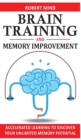 Image for Brain Training and Memory Improvement : Accelerated Learning to Discover Your Unlimited Memory Potential, Train Your Brain, Improve your Learning-Capabilities and Declutter Your Mind to Boost Your IQ!