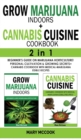 Image for GROW MARIJUANA INDOORS+CANNABIS CUISINE COOKBOOK - 2 in 1 : Beginner&#39;s Guide on Marijuana Horticulture! Personal Cultivation and Growing Secrets + Cannabis Cookbook with Medical-Marijuana Edible Recip