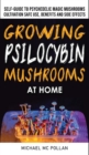 Image for Growing Psilocybin Mushrooms at Home : The Healing Powers of Hallucinogenic and Magic Plant Medicine! Self-Guide to Psychedelic Magic Mushrooms Cultivation and Safe Use, Benefits and Side Effects