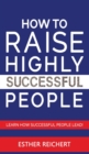 Image for How to Raise Highly Successful People : Learn How Successful People Lead! How to Increase your Influence and Raise a Boy, Break Free of the Overparenting Trap and Prepare Kids for Success