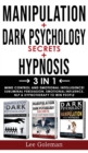 Image for MANIPULATION + DARK PSYCHOLOGY SECRETS + HYPNOSIS - 3 in 1 : Mind Control and Emotional Intelligence! Subliminal Persuasion, Emotional-Influence, Nlp and Hypnotherapy to Win People