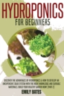 Image for Hydroponics for Beginners : Discover the Advantages of Hydroponics &amp; How to Develop an Unexpensive Solid System with the Right Knowledge and Suitable Materials. Build your healthy garden now! (part 2)