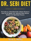 Image for Dr Sebi Diet : The Guide to A Plant-Based Diet, Alkaline Recipes &amp; Food List for Weight Loss, Naturally Detox Reverse Diabetes and High Blood Pressure