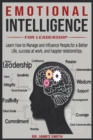 Image for Emotional Intelligence for leadership : Learn How to Manage and Influence People, for a Better Life, success at work, and happier relationships.