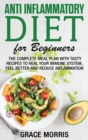 Image for Anti Inflammatory Diet for Beginners : The Complete Meal Plan with Tasty Recipes to Heal your Immune System, Feel Better and Reduce Inflammation