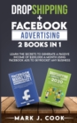 Image for Dropshipping + Facebook Advertising 2 Books in 1 : Learn The Secrets To Generate A Passive Income of $20,000 A Month Using Facebook Ads to Skyrocket any Business