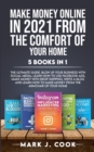 Image for Make Money Online In 2021 From The Comfort Of Your Home 5 BOOKS IN 1 : The Ultimate Guide. Blow Up Your Business With Social Media, Learn How To Use Facebook Ads, Make Money With Dropshipping. Write A