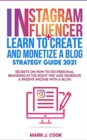 Image for Instagram Influencer + Learn To Create And Monetize A Blog - Strategy Guide 2021 : Secrets On How To Do Personal Branding In The Right Way And Generate a Passive Income with a Blog