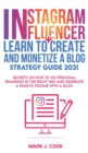 Image for Instagram Influencer + Learn To Create And Monetize A Blog - Strategy Guide 2021 : Secrets On How To Do Personal Branding In The Right Way And Generate a Passive Income with a Blog