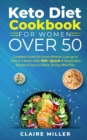 Image for Keto Diet Cookbook For Women Over 50 : Complete Guide for Senior Women. Lose up to 15lbs in 3 Weeks With 100+ Quick &amp; Simple Keto Recipes &amp; Easy to Follow 28-Day Meal Plan