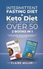Image for Intermittent Fasting Diet + Keto Diet For Women Over 50 : The Complete Guide To Improve Your Eating Habits in Just 14 Days. 250+ Quick and Easy Homemade Recipes to Healthy Weight Loss