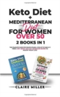 Image for Keto Diet + Mediterranean Diet For Women Over 50 : The Complete Guide for Senior Women. Lose up to 15lbs in 3 Weeks. 250+ Quick and Easy Homemade Recipes to Healthy Weight Loss