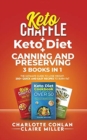 Image for Keto Chaffle + Ketodiet + Canning and Preserving : The Ultimate Guide to Lose Weight. 250+ Quick and Easy Recipes to Burn Fat
