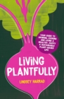 Image for Living plantfully  : your guide to growing, cooking and living a healthy, happy &amp; sustainable plant-based life
