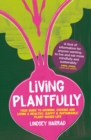 Image for Living plantfully  : your guide to growing, cooking and living a healthy, happy &amp; sustainable plant-based life