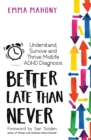 Image for Better late than never  : understand, survive and thrive a midlife ADHD diagnosis