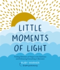 Image for Little moments of light  : finding glimmers of hope in the darkness