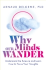 Image for Why our minds wander  : understand the science and learn how to focus your thoughts
