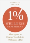 Image for The 1% wellness experiment  : micro-gains to change your life in 10 minutes a day