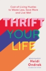 Image for Thrift your life  : cost-of-living hustles to waste less, save more and live well