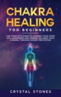 Image for Chakra Healing for Beginners : The Complete Guide to Opening Your Third Eye, Awakening and Finding Balance Your Chakra, through Guided Meditation