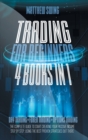 Image for Trading for Beginners : 4 Books in One: Day Trading + Forex Trading + Options Trading The Complete Guide to Start Creating Your Passive Income Step by Step, Using The Best Proven Strategies Out There