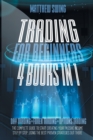 Image for Trading for Beginners : 4 Books in One: Day Trading + Forex Trading + Options Trading The Complete Guide to Start Creating Your Passive Income Step by Step, Using The Best Proven Strategies Out There