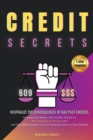 Image for Credit Secrets : Neutralize the Consequences of Bad Past Choices, Dramatically Repair Your Credit Thanks to the Loophole in Section 609 and Take Back Control of Your Financial Life in a Few Months
