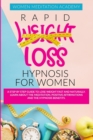 Image for Rapid Weight Loss Hypnosis For Women : A Step By Step Guide To Lose Weight Fast and Naturally. Learn About the Meditation, Positive Affirmations and The Hypnosis Benefits.
