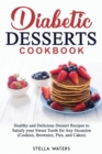 Image for Diabetic Desserts Cookbook : Healthy and Delicious Dessert Recipes to Satisfy your Sweet Tooth for Any Occasion (Cookies, Brownies, Pies, and Cakes)