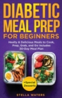 Image for Diabetic Meal Prep For Beginners : Healty and Delicious Meals to Cook, Prep, Grab, and Go - Diabetic Cookbook to Prevent and Reverse Diabetes with 30-Day Meal Plan + Special Desserts