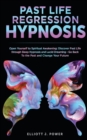 Image for Past Life Regression Hypnosis : Open Yourself to Spiritual Awakening: Discover Past Life through Sleep Hypnosis and Lucid Dreaming - Go Back To the Past and Change Your Future
