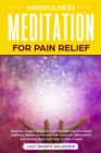 Image for Mindfulness Meditation for Pain Relief : Beginner Guided Scripts to Cure Physical and Emotional Suffering, Relieve Stress with Self-Hypnosis, Affirmations and Healing Body and Mind. In Plain English