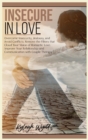 Image for Insecure in Love : Overcome Insecurity, Jealousy, and Avoid Conflicts. Remove the Filters that Cloud Your vision of Romantic Love. Improve Your Relationship and Communication with Couple Therapy