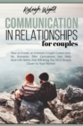 Image for Communication in Relationships for Couples : How to Create an Intimate Couple Connection. No Romantic Film Caricatures but Daily Real-Life Habits that Will Bring You Very Deeply Closer to Your Partner