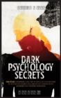 Image for Dark Psychology Secrets : 2 Books in 1 - How to Use Manipulation, NLP, Mind Control, and Body Language to Get What You Really Want. Discover and Exploit All The Persuasion and Deception Techniques