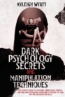 Image for Dark Psychology Secrets and Manipulation Techniques : The Complete Guide to Emotional Manipulation, Hypnosis, and Subliminal Persuasion. Learn How to Control The Mind with NPL and Deception Skills